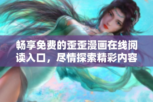 畅享免费的歪歪漫画在线阅读入口，尽情探索精彩内容