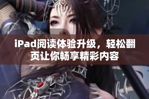 iPad阅读体验升级，轻松翻页让你畅享精彩内容