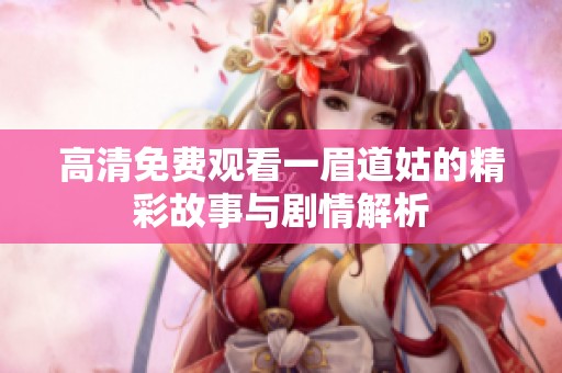 高清免费观看一眉道姑的精彩故事与剧情解析