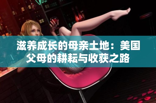 滋养成长的母亲土地：美国父母的耕耘与收获之路