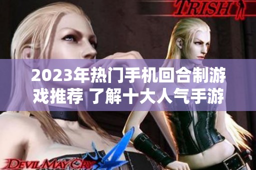 2023年热门手机回合制游戏推荐 了解十大人气手游攻略与特色体验