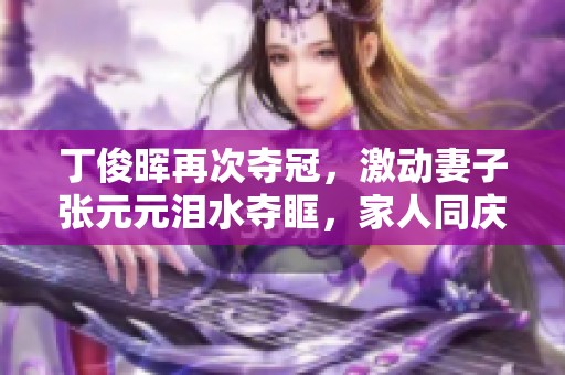 丁俊晖再次夺冠，激动妻子张元元泪水夺眶，家人同庆颁奖台感人一幕