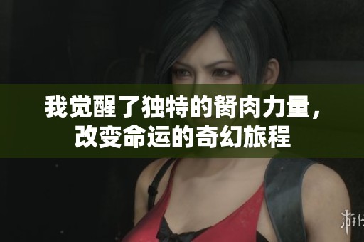 我觉醒了独特的胬肉力量，改变命运的奇幻旅程