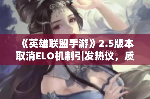 《英雄联盟手游》2.5版本取消ELO机制引发热议，质量局新系统能否改善游戏体验
