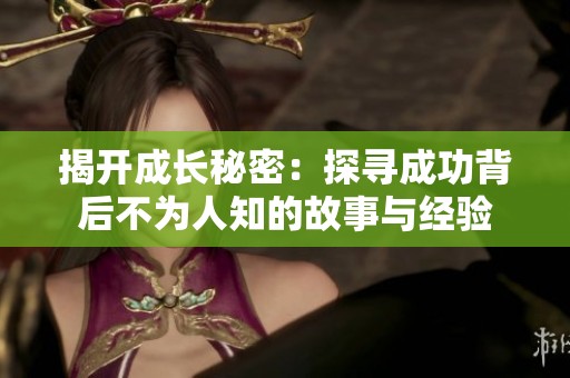 揭开成长秘密：探寻成功背后不为人知的故事与经验