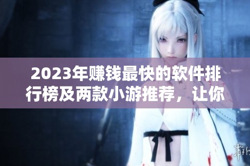 2023年赚钱最快的软件排行榜及两款小游推荐，让你轻松增收的最佳选择