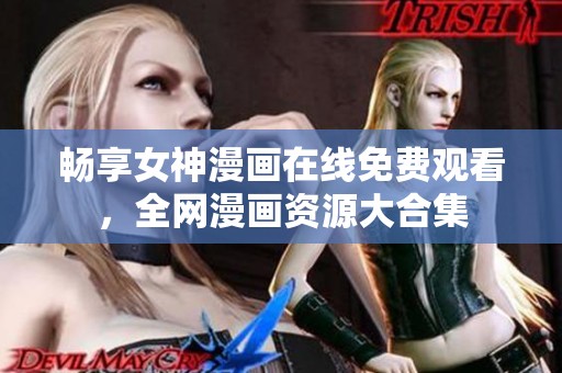 畅享女神漫画在线免费观看，全网漫画资源大合集