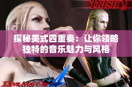 探秘美式四重奏：让你领略独特的音乐魅力与风格