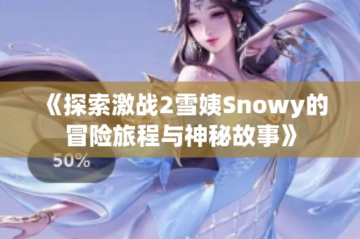 《探索激战2雪姨Snowy的冒险旅程与神秘故事》