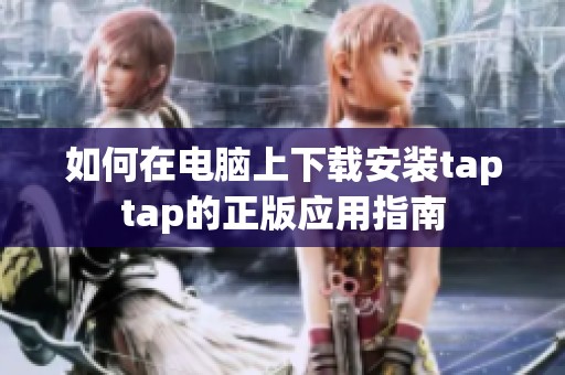 如何在电脑上下载安装taptap的正版应用指南