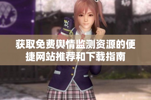 获取免费舆情监测资源的便捷网站推荐和下载指南