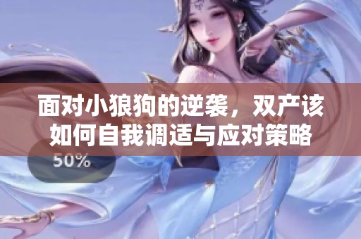 面对小狼狗的逆袭，双产该如何自我调适与应对策略