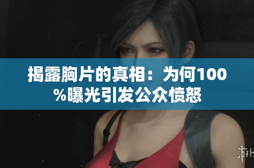 揭露胸片的真相：为何100%曝光引发公众愤怒