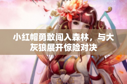 小红帽勇敢闯入森林，与大灰狼展开惊险对决