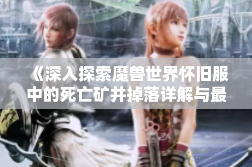 《深入探索魔兽世界怀旧服中的死亡矿井掉落详解与最佳攻略》