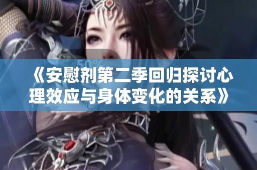 《安慰剂第二季回归探讨心理效应与身体变化的关系》