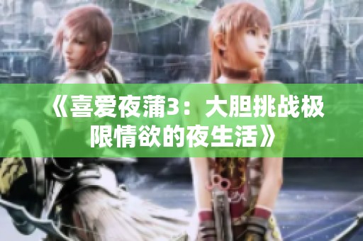 《喜爱夜蒲3：大胆挑战极限情欲的夜生活》