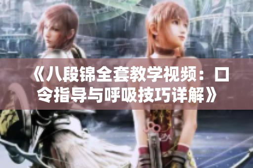 《八段锦全套教学视频：口令指导与呼吸技巧详解》