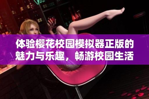 体验樱花校园模拟器正版的魅力与乐趣，畅游校园生活