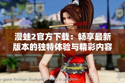 漫蛙2官方下载：畅享最新版本的独特体验与精彩内容