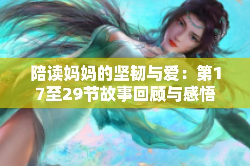 陪读妈妈的坚韧与爱：第17至29节故事回顾与感悟