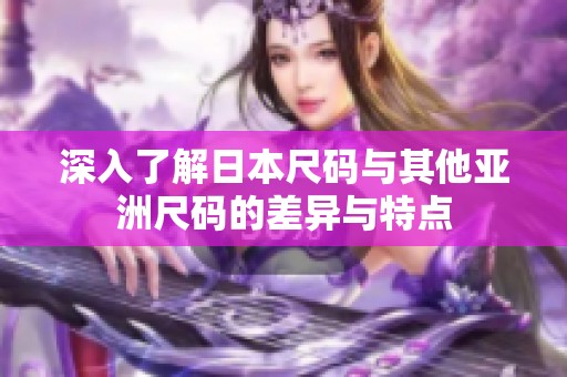 深入了解日本尺码与其他亚洲尺码的差异与特点