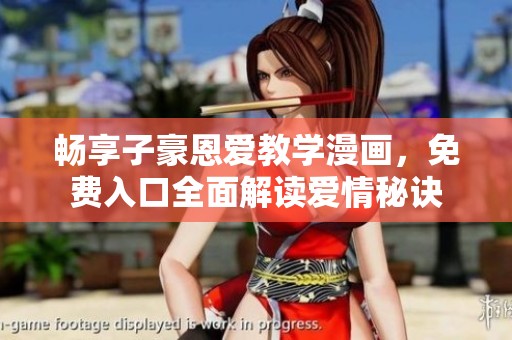 畅享子豪恩爱教学漫画，免费入口全面解读爱情秘诀