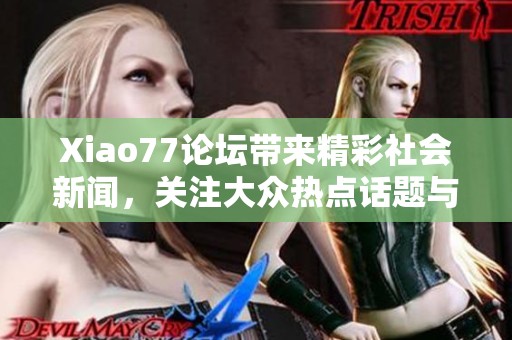 Xiao77论坛带来精彩社会新闻，关注大众热点话题与生活动态