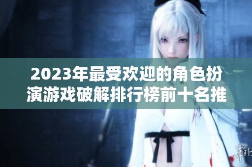 2023年最受欢迎的角色扮演游戏破解排行榜前十名推荐分析