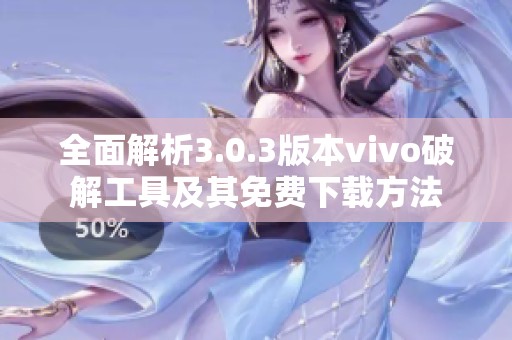 全面解析3.0.3版本vivo破解工具及其免费下载方法