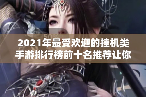2021年最受欢迎的挂机类手游排行榜前十名推荐让你的闲置时间更加精彩