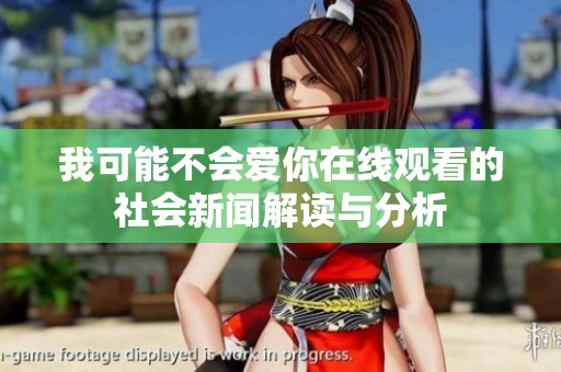 我可能不会爱你在线观看的社会新闻解读与分析