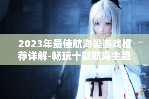 2023年最佳航海类游戏推荐详解-畅玩十款航海主题游戏的选择指南