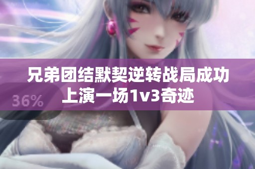 兄弟团结默契逆转战局成功上演一场1v3奇迹