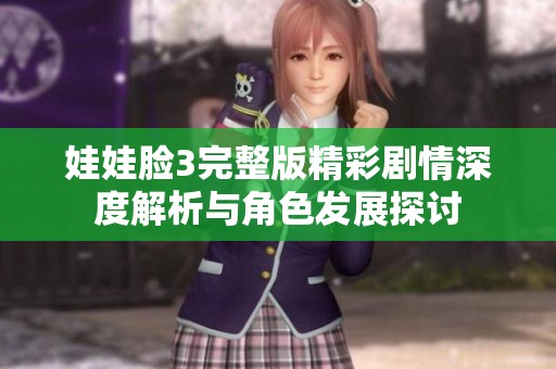 娃娃脸3完整版精彩剧情深度解析与角色发展探讨