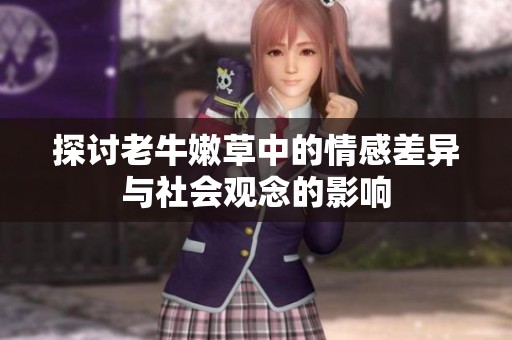探讨老牛嫩草中的情感差异与社会观念的影响