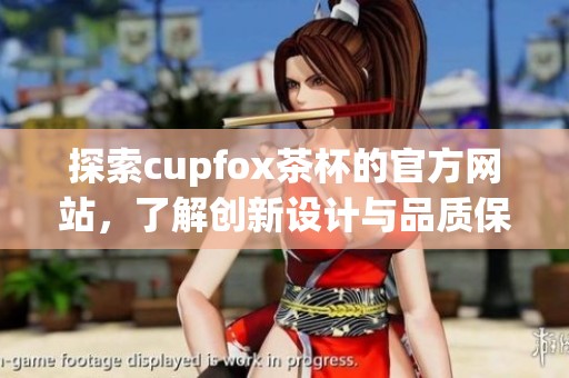 探索cupfox茶杯的官方网站，了解创新设计与品质保证