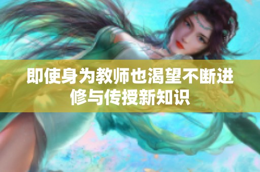 即使身为教师也渴望不断进修与传授新知识