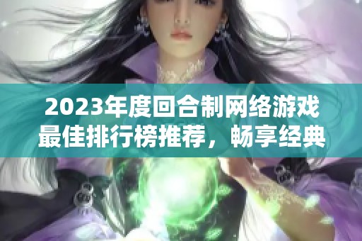 2023年度回合制网络游戏最佳排行榜推荐，畅享经典回合制端游精彩体验和策略乐趣