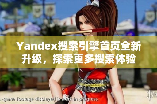 Yandex搜索引擎首页全新升级，探索更多搜索体验