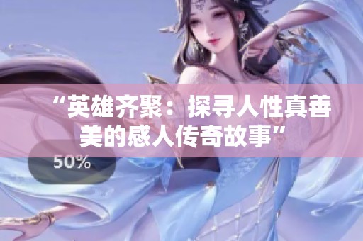 “英雄齐聚：探寻人性真善美的感人传奇故事”
