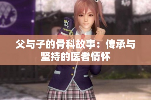 父与子的骨科故事：传承与坚持的医者情怀