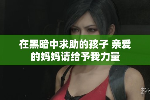 在黑暗中求助的孩子 亲爱的妈妈请给予我力量
