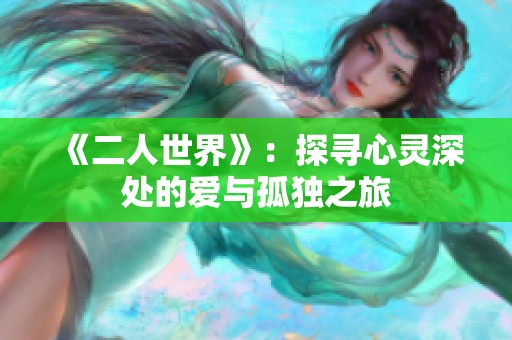 《二人世界》：探寻心灵深处的爱与孤独之旅