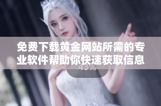 免费下载黄金网站所需的专业软件帮助你快速获取信息
