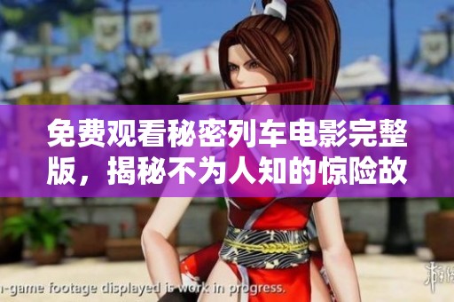 免费观看秘密列车电影完整版，揭秘不为人知的惊险故事