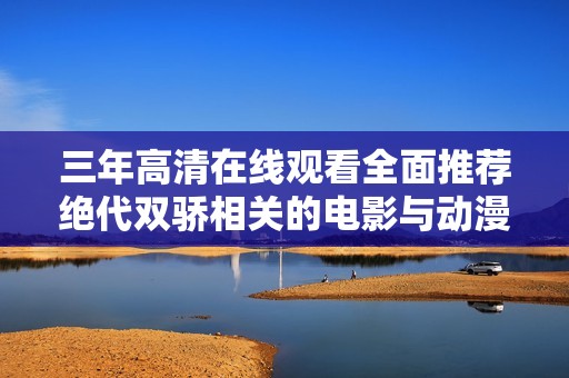 三年高清在线观看全面推荐绝代双骄相关的电影与动漫合集
