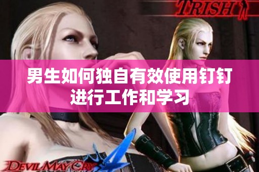 男生如何独自有效使用钉钉进行工作和学习