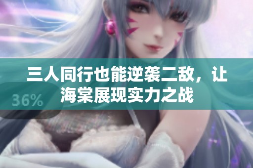 三人同行也能逆袭二敌，让海棠展现实力之战