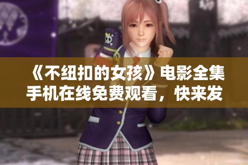 《不纽扣的女孩》电影全集手机在线免费观看，快来发现这个故事的魅力吧